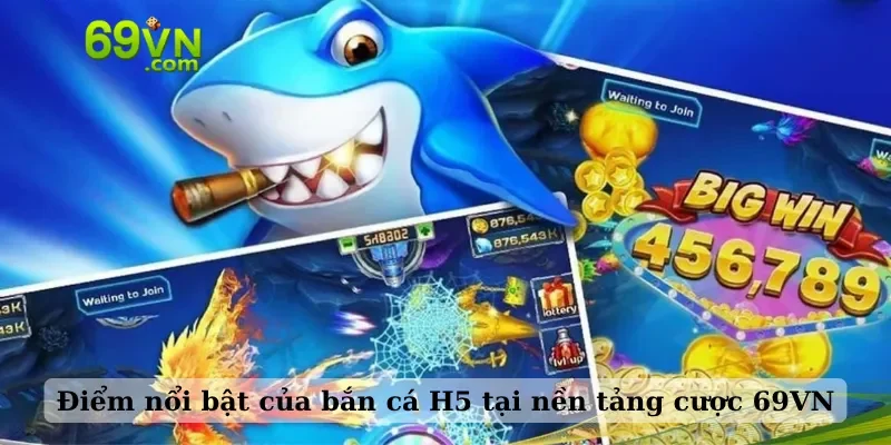 Điểm nổi bật của bắn cá H5 tại nền tảng cược 69VN