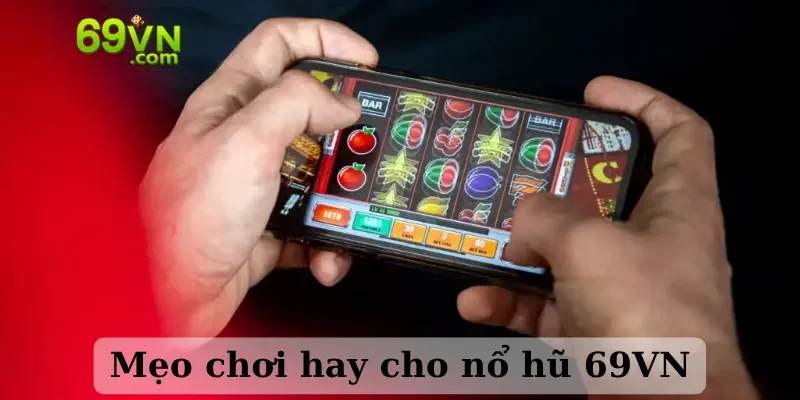 Mẹo chơi hay cho nổ hũ 69VN