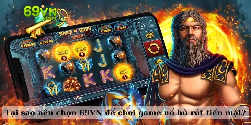 Tại sao nên chọn 69VN để chơi game nổ hũ rút tiền mặt?